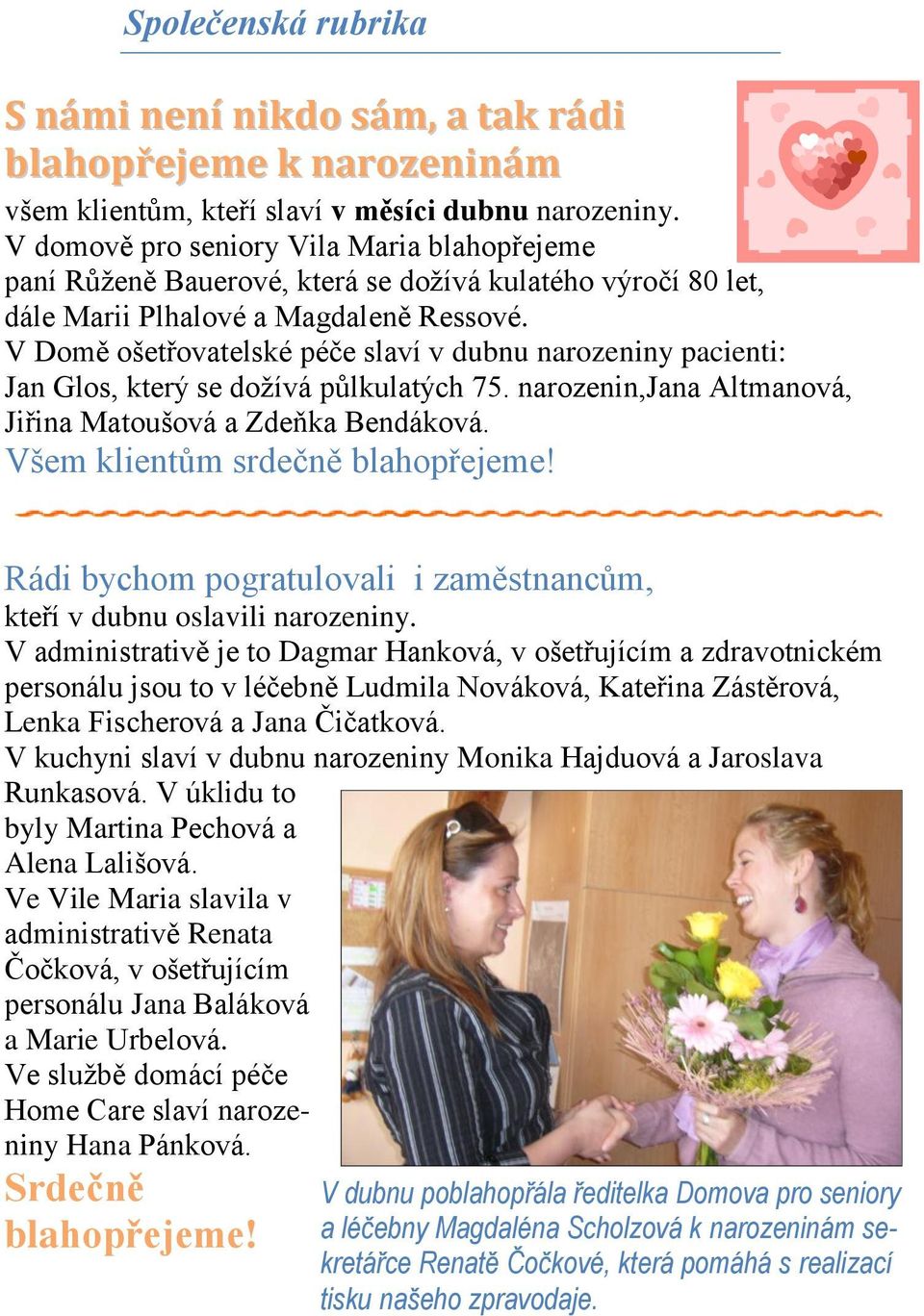 V Domě ošetřovatelské péče slaví v dubnu narozeniny pacienti: Jan Glos, který se dožívá půlkulatých 75. narozenin,jana Altmanová, Jiřina Matoušová a Zdeňka Bendáková.