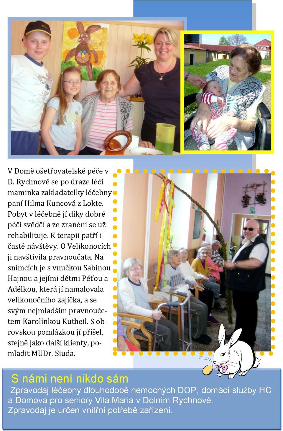 Na snímcích je s vnučkou Sabinou Hajnou a jejími dětmi Péťou a Adélkou, která jí namalovala velikonočního zajíčka, a se svým nejmladším pravnoučetem Karolínkou Kutheil.