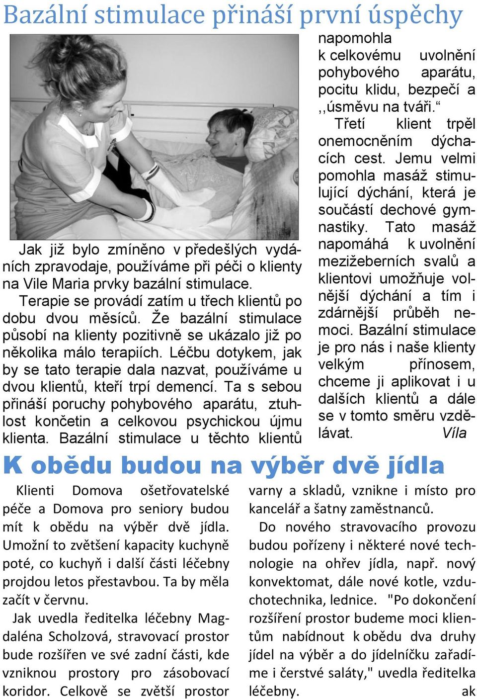 Léčbu dotykem, jak by se tato terapie dala nazvat, používáme u dvou klientů, kteří trpí demencí. Ta s sebou přináší poruchy pohybového aparátu, ztuhlost končetin a celkovou psychickou újmu klienta.