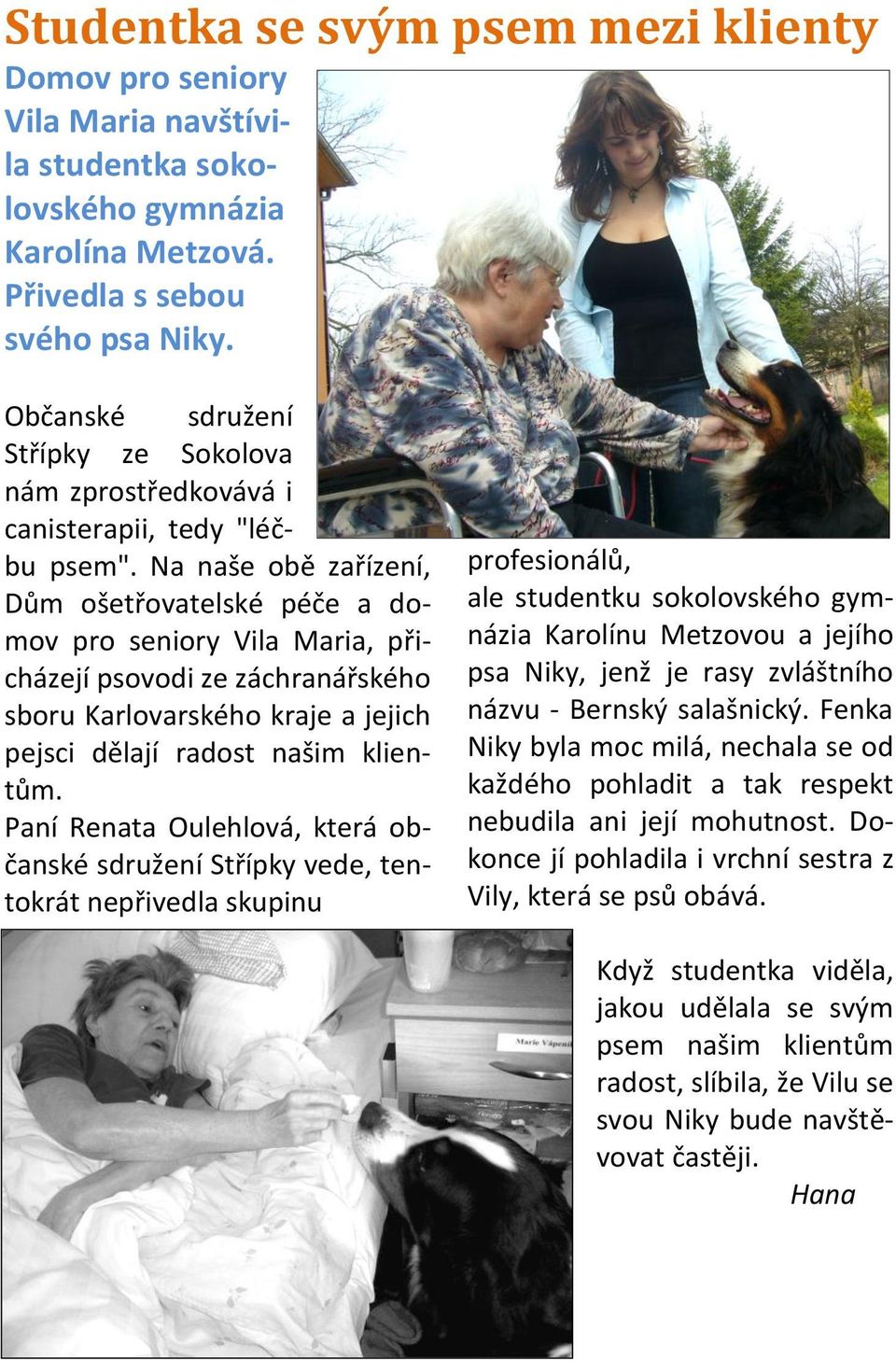 Na naše obě zařízení, Dům ošetřovatelské péče a domov pro seniory Vila Maria, přicházejí psovodi ze záchranářského sboru Karlovarského kraje a jejich pejsci dělají radost našim klientům.