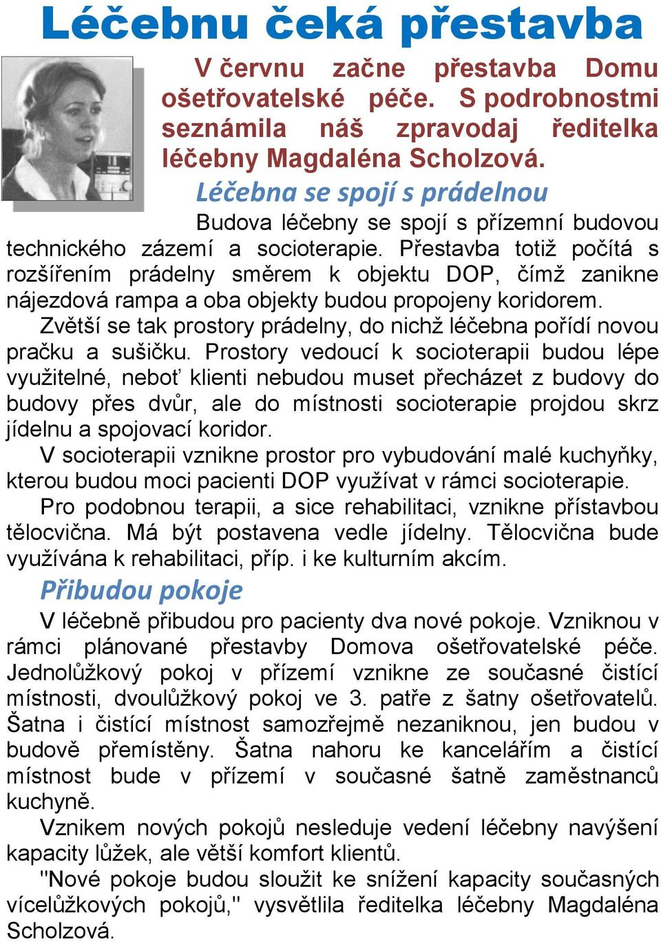 Přestavba totiž počítá s rozšířením prádelny směrem k objektu DOP, čímž zanikne nájezdová rampa a oba objekty budou propojeny koridorem.