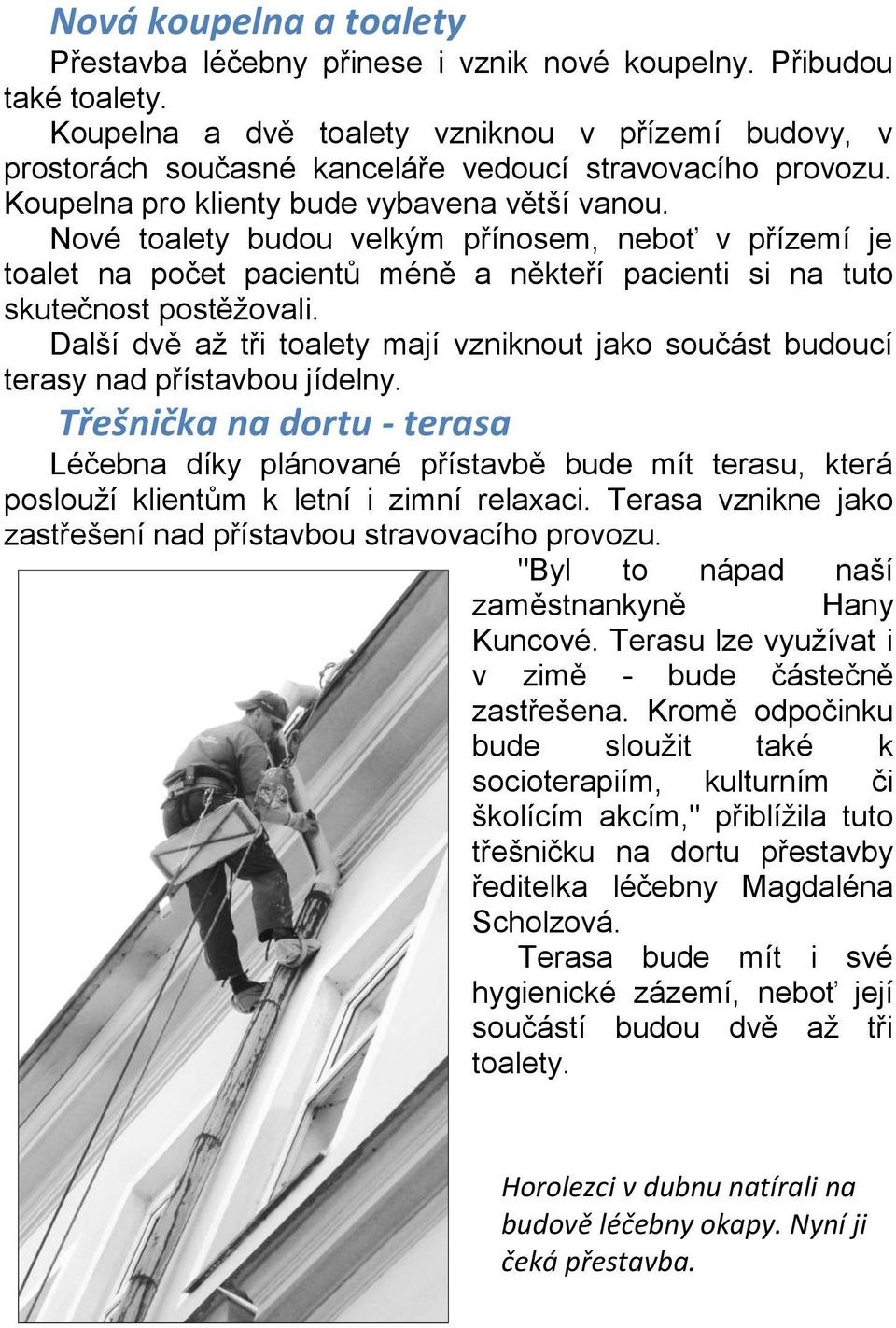 Nové toalety budou velkým přínosem, neboť v přízemí je toalet na počet pacientů méně a někteří pacienti si na tuto skutečnost postěžovali.