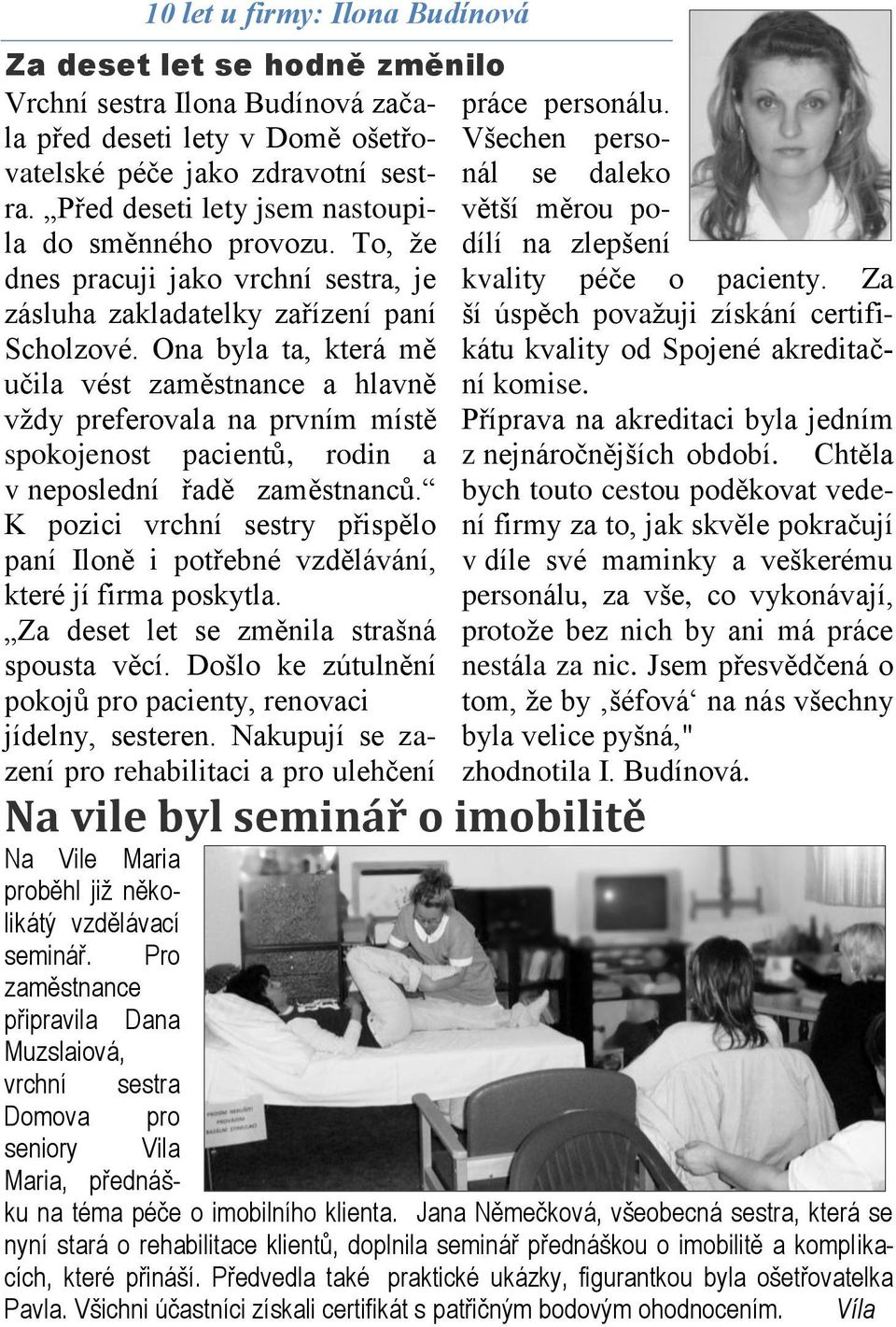 Ona byla ta, která mě učila vést zaměstnance a hlavně vždy preferovala na prvním místě spokojenost pacientů, rodin a v neposlední řadě zaměstnanců.
