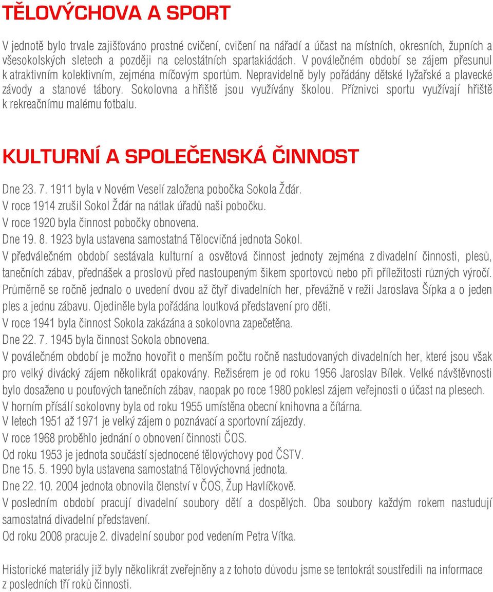 Sokolovna a hřiště jsou využívány školou. Příznivci sportu využívají hřiště k rekreačnímu malému fotbalu. KULTURNÍ A SPOLEČENSKÁ ČINNOST Dne 23. 7.