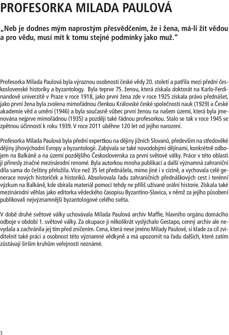 ženou, která získala doktorát na Karlo-Ferdinandově univerzitě v Praze v roce 1918, jako první žena zde v roce 1925 získala právo přednášet, jako první žena byla zvolena mimořádnou členkou Královské
