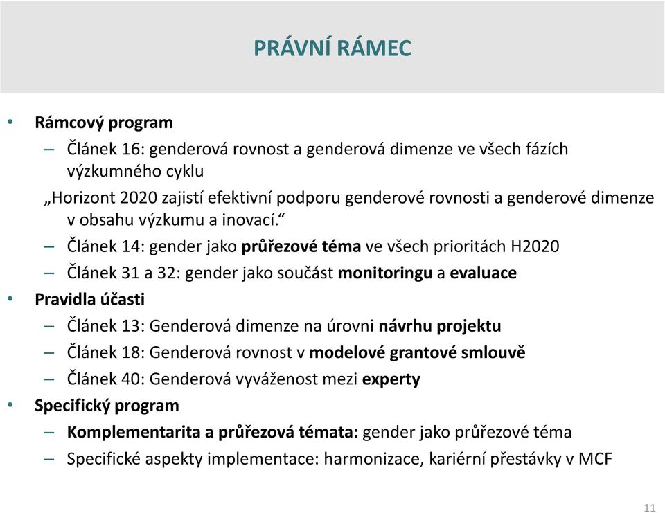 Článek 14: gender jako průřezové téma ve všech prioritách H2020 Článek 31 a 32: gender jako součást monitoringu a evaluace Pravidla účasti Článek 13: Genderová dimenze