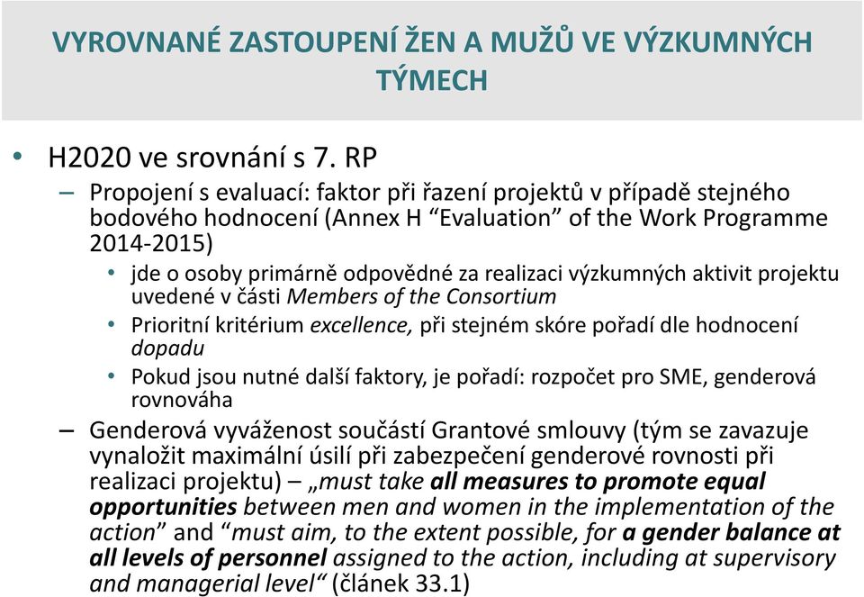 aktivit projektu uvedené v části Members of the Consortium Prioritní kritérium excellence, při stejném skóre pořadí dle hodnocení dopadu Pokud jsou nutné další faktory, je pořadí: rozpočet pro SME,