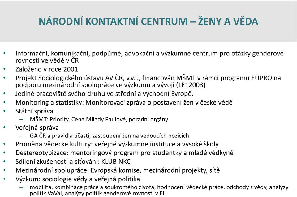 Monitoring a statistiky: Monitorovací zpráva o postavení žen v české vědě Státní správa MŠMT: Priority, Cena Milady Paulové, poradní orgány Veřejná správa GA ČR a pravidla účasti, zastoupení žen na