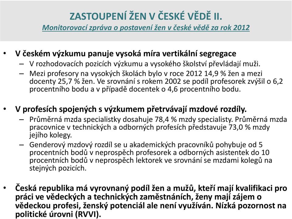 Mezi profesory na vysokých školách bylo v roce 2012 14,9 % žen a mezi docenty 25,7 % žen.