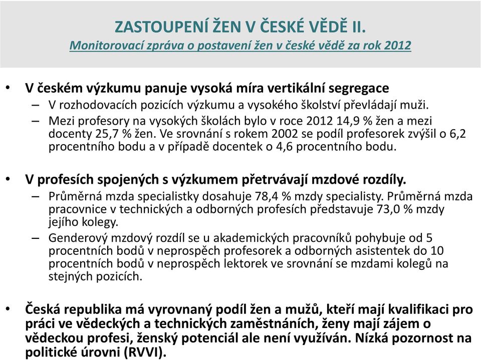 Mezi profesory na vysokých školách bylo v roce 2012 14,9 % žen a mezi docenty 25,7 % žen.