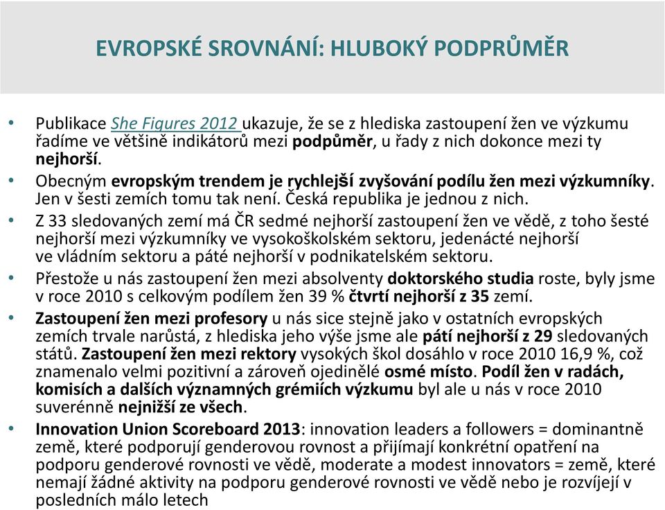 Z 33 sledovaných zemí má ČR sedmé nejhorší zastoupení žen ve vědě, z toho šesté nejhorší mezi výzkumníky ve vysokoškolském sektoru, jedenácté nejhorší ve vládním sektoru a páté nejhorší v