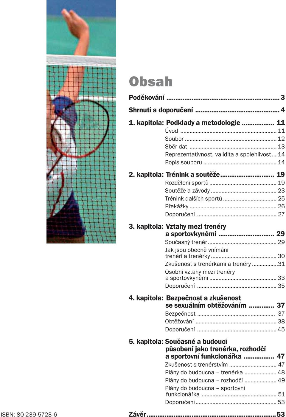 kapitola: Vztahy mezi trenéry a sportovkynìmi... 29 Souèasný trenér... 29 Jak jsou obecnì vnímáni trenéøi a trenérky... 30 Zkušenost s trenérkami a trenéry.