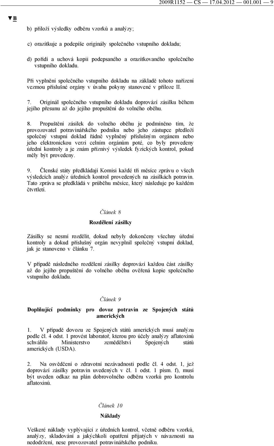 Při vyplnění společného vstupního dokladu na základě tohoto nařízení vezmou příslušné orgány v úvahu pokyny stanovené v příloze II. 7.