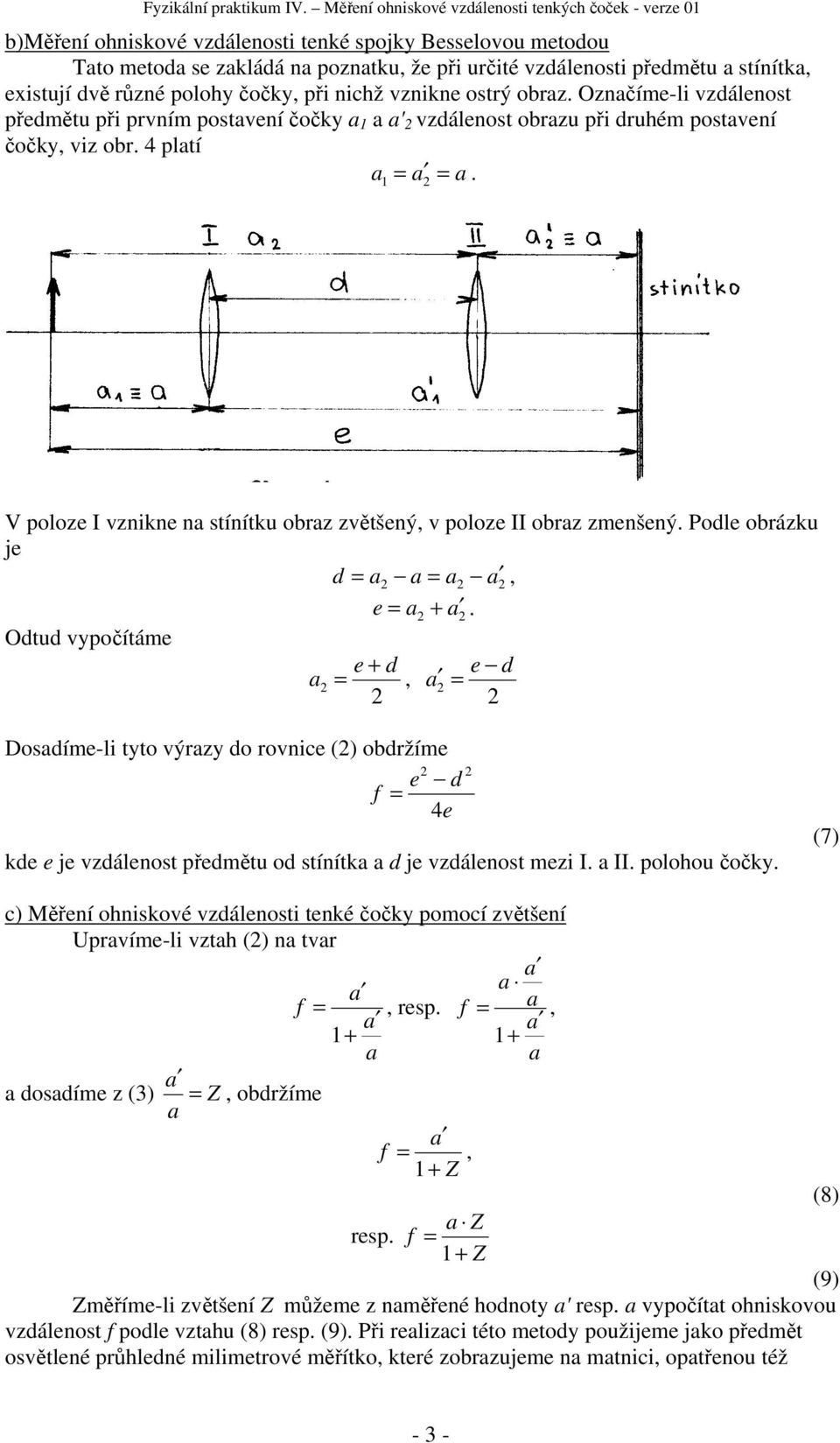 Podle obrázku je d = =, e = +. Odtud vypočítáme e + d e d =, = Dosdíme-li tyto výrzy do rovnice () obdržíme e d = 4e kde e je vzdálenost předmětu od stínítk d je vzdálenost mezi I. II. polohou čočky.