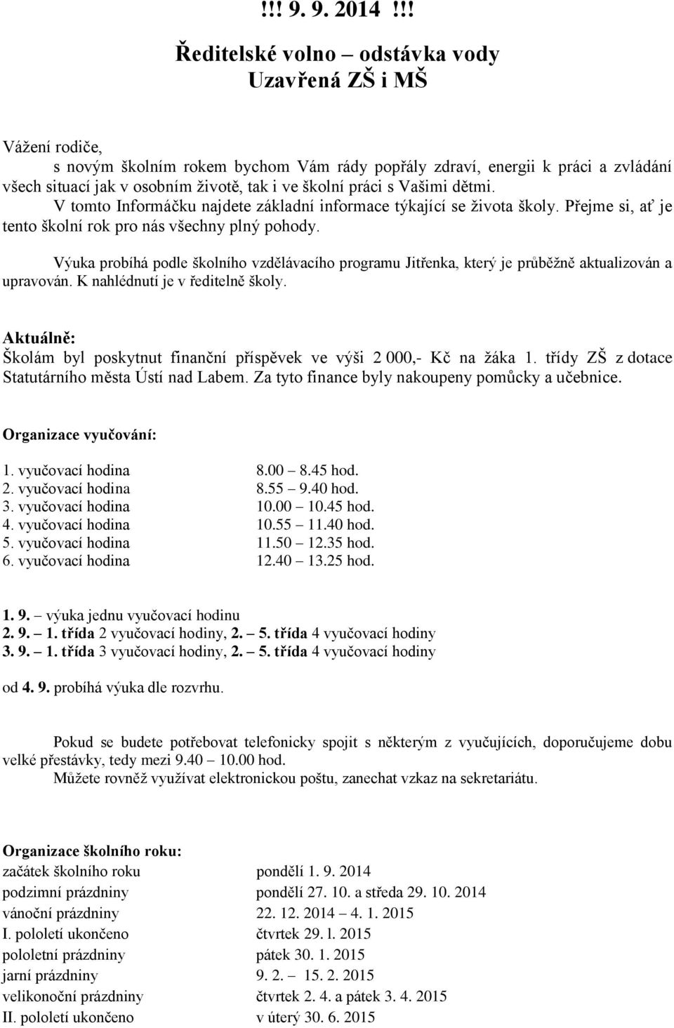 práci s Vašimi dětmi. V tomto Informáčku najdete základní informace týkající se života školy. Přejme si, ať je tento školní rok pro nás všechny plný pohody.