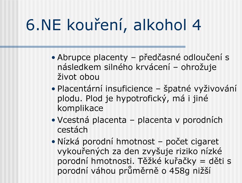 Plod je hypotrofický, má i jiné komplikace Vcestná placenta placenta v porodních cestách Nízká