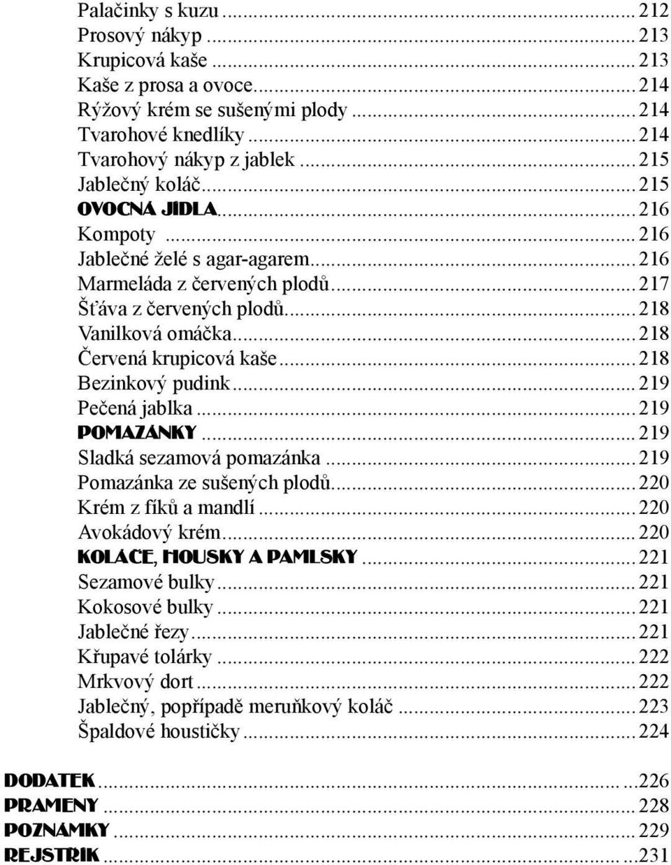 ..218 Červená krupicová kaše...218 Bezinkový pudink... 219 Pečená jablka...219 POMAZáNKY... 219 Sladká sezamová pomazánka... 219 Pomazánka ze sušených plodů...220 Krém z fíků a mandlí.