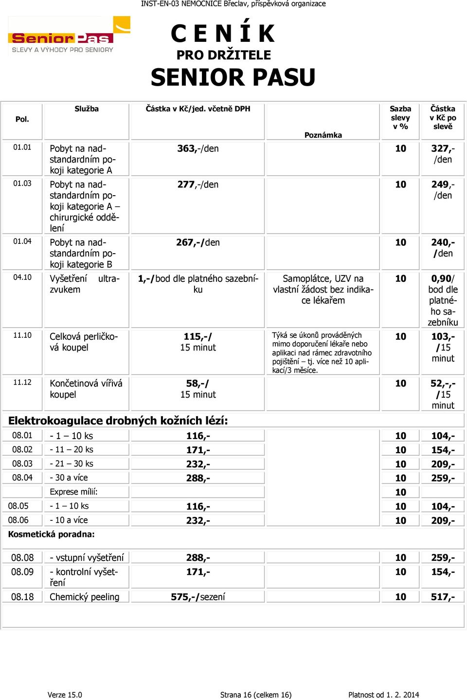 Sazba slevy v % Částka v Kč po slevě 363,-/den 10 327,- /den 277,-/den 10 249,- /den 267,-/den 10 240,- /den 1,-/bod dle platného sazebníku 115,-/ 15 minut 58,-/ 15 minut Elektrokoagulace drobných