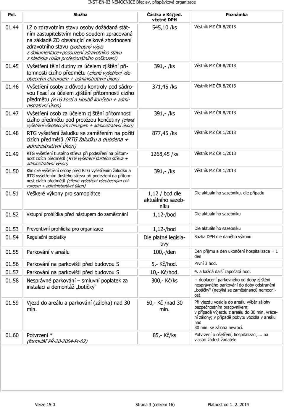 45 Vyšetření tělní dutiny za účelem zjištění přítomnosti cizího předmětu (cílené vyšetření všeobecným chirurgem + administrativní úkon) 01.