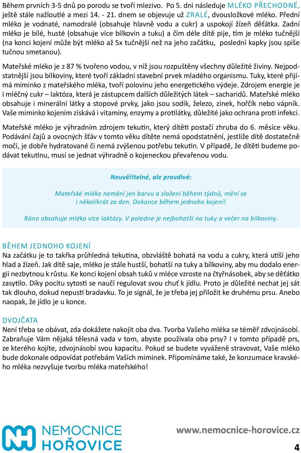 Zadní mléko je bílé, husté (obsahuje více bílkovin a tuku) a čím déle dítě pije, tím je mléko tučnější (na konci kojení může být mléko až 5x tučnější než na jeho začátku, poslední kapky jsou spíše