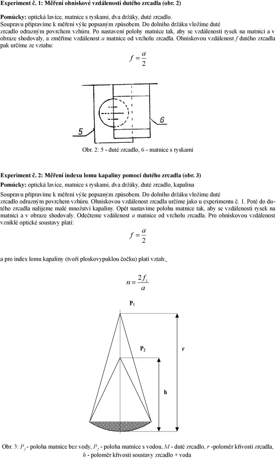 Ohniskovou vzdálenost dutého zrcdl pk určíme ze vzthu: Obr. : 5 - duté zrcdlo, 6 - mtnice s ryskmi Experiment č. : Měření indexu lomu kpliny pomocí dutého zrcdl (obr.