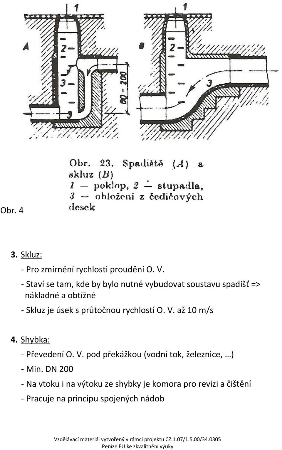 úsek s průtočnou rychlostí O. V. až 10 m/s 4. Shybka: - Převedení O. V. pod překážkou (vodní tok, železnice, ) - Min.