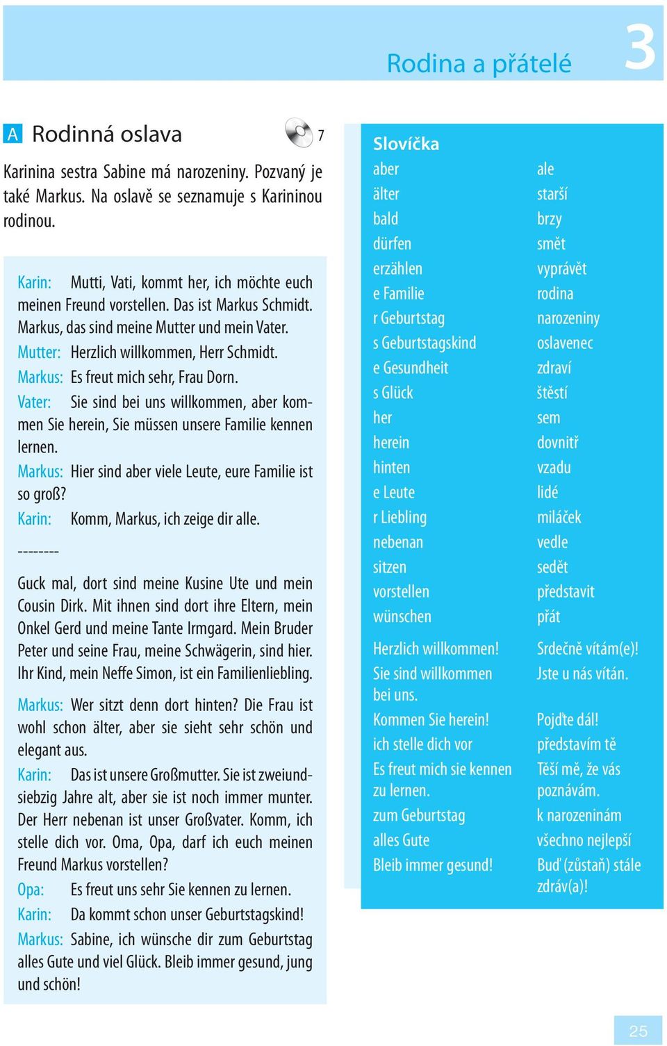 Vater: Sie sind bei uns willkommen, aber kommen Sie herein, Sie müssen unsere Familie kennen lernen. Markus: Hier sind aber viele Leute, eure Familie ist so groß?