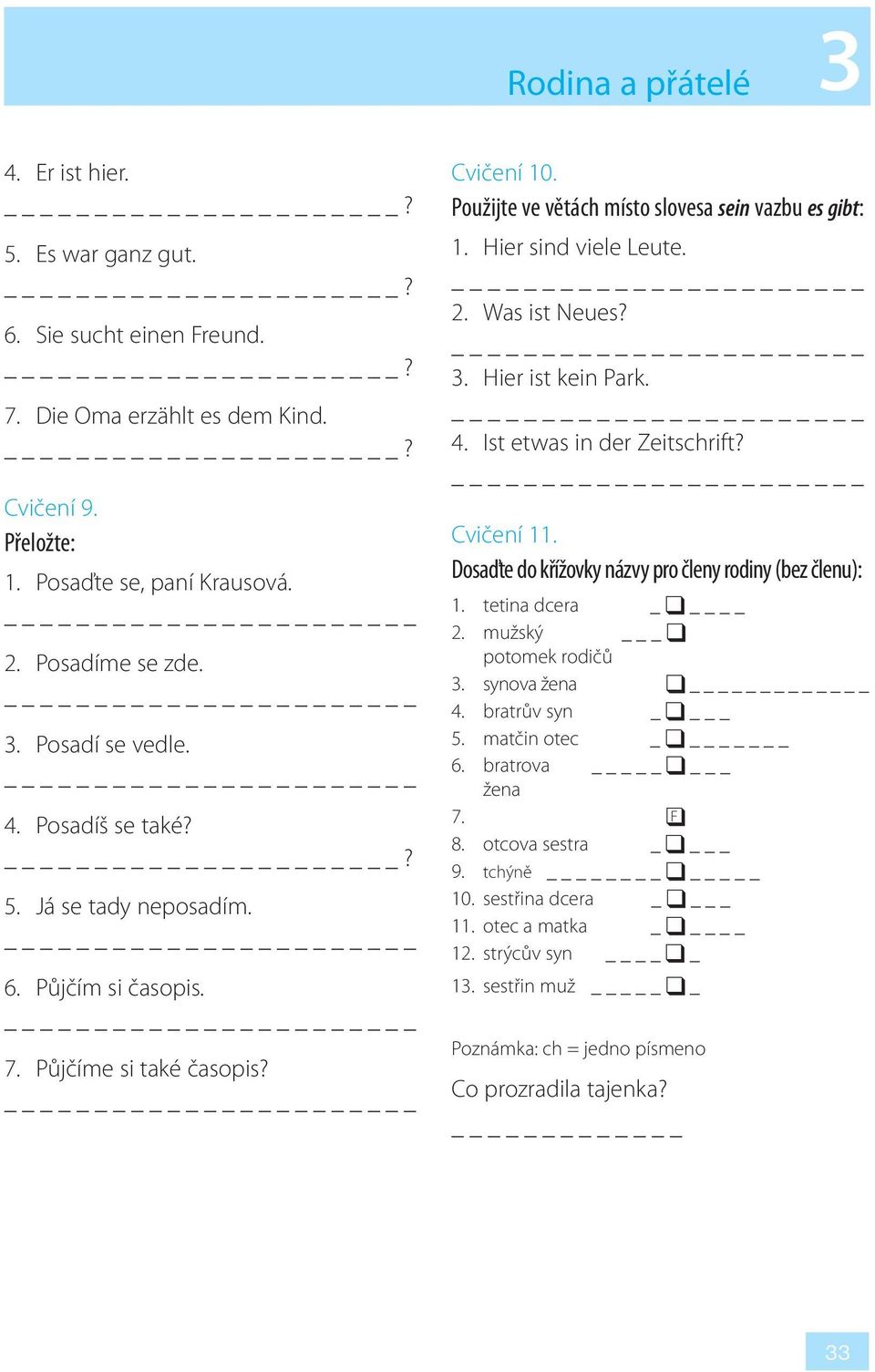 3. Hier ist kein Park. 4. Ist etwas in der Zeitschrift? Cvičení 11. Dosaďte do křížovky názvy pro členy rodiny (bez členu): 1. tetina dcera _ 2. mužský _ potomek rodičů 3. synova žena _ 4.