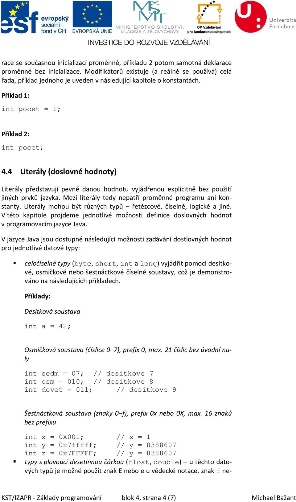 4 Literály (dslvné hdnty) Literály představují pevně danu hdntu vyjádřenu explicitně bez pužití jiných prvků jazyka. Mezi literály tedy nepatří prměnné prgramu ani knstanty.