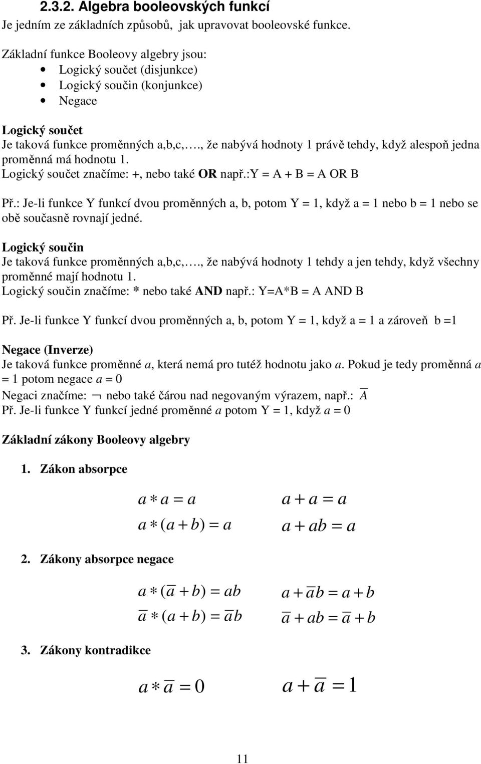 , že nabývá hodnoty 1 právě tehdy, když alespoň jedna proměnná má hodnotu 1. Logcký součet značíme: +, nebo také OR např.:y = A + B = A OR B Př.