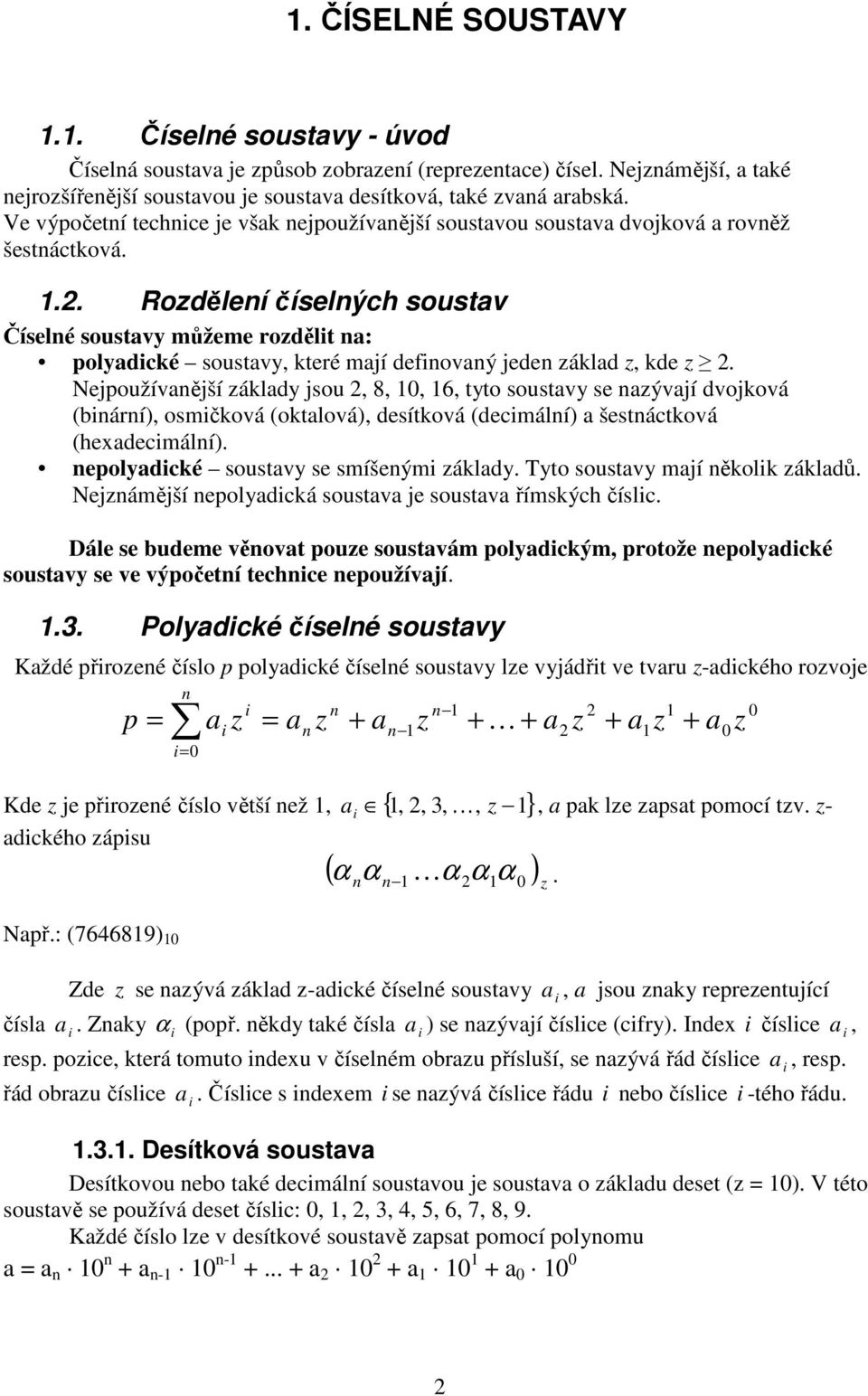 Rozdělení číselných soustav Číselné soustavy můžeme rozdělt na: polyadcké soustavy, které mají defnovaný jeden základ z, kde z 2.