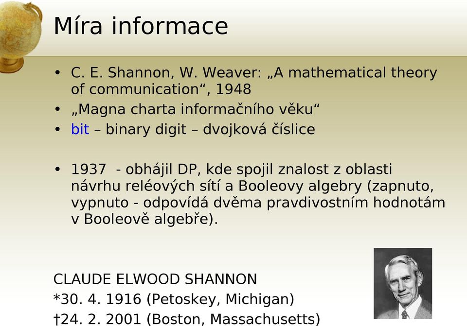 dvojková číslice 1937 - obhájil DP, kde spojil znalost z oblasti návrhu reléových sítí a Booleovy