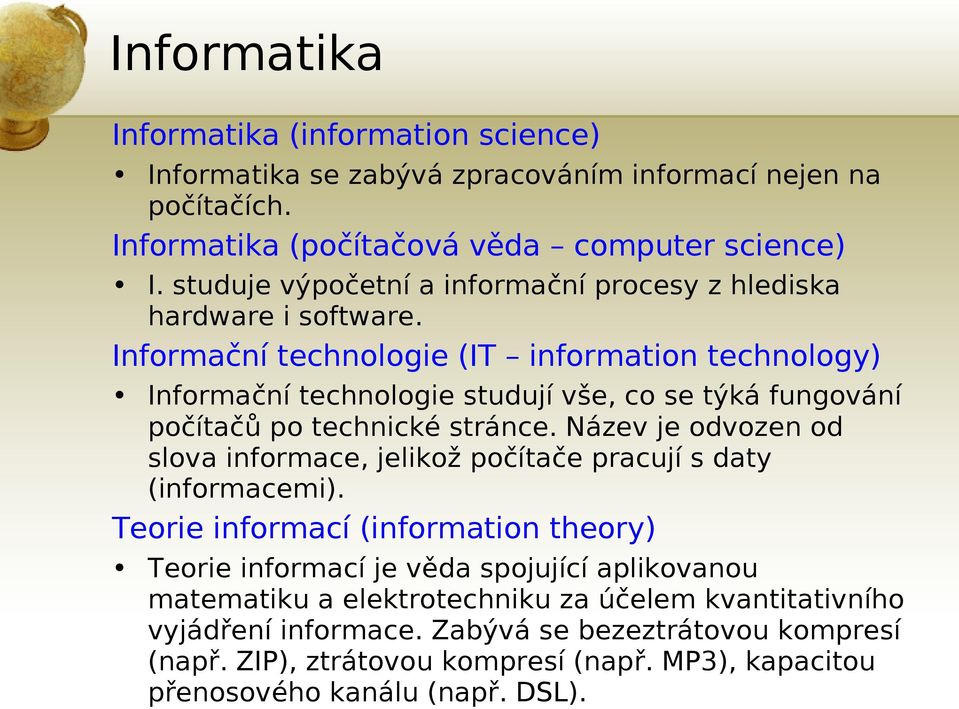 Informační technologie (IT information technology) Informační technologie studují vše, co se týká fungování počítačů po technické stránce.