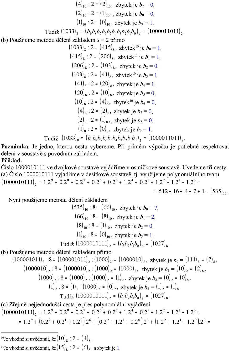 ) : = ( ), zbytek je b 5 =, ( ) : = ( 4), zbytek je b 6 =, ( 4) : = ( ), zbytek je b 7 =, ( ) : = ( ),, zbytek je b =, ( ) : = ( ), zbytek je b 9 =. Tudíž ( ) = ( b9bb7 b6b5b4bbb b ) = ( ). Poznámka.