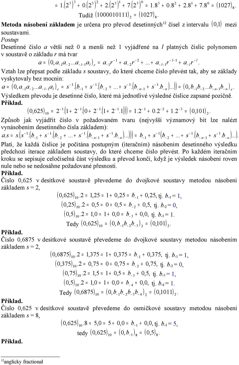 l l (, a a... a a ) = a r + a r +... + a r a r. a = l l r l + l Vztah lze přepsat podle základu s soustavy, do které chceme číslo převést tak, aby se základy vyskytovaly bez mocnin: a = (, aa.