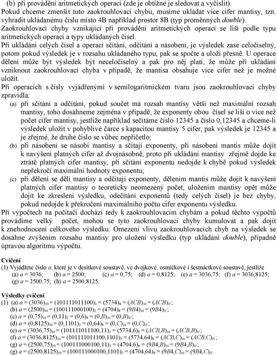 Zaokrouhlovací chyby vznikající při provádění aritmetických operací se liší podle typu aritmetických operací a typy ukládaných čísel.