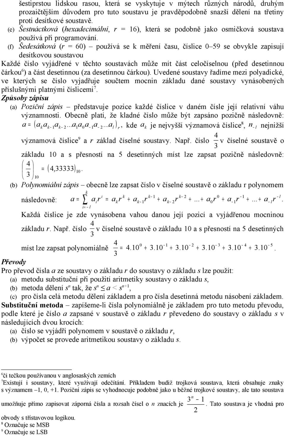 (f) Šedesátková (r = 6) používá se k měření času, číslice 59 se obvykle zapisují desítkovou soustavou Každé číslo vyjádřené v těchto soustavách může mít část celočíselnou (před desetinnou čárkou 6 )