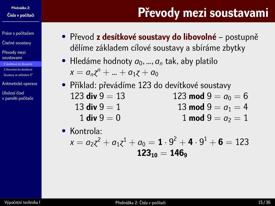 Příklad: převádíme 123 do devítkové soustavy 123 div 9 = 13 123 mod 9 = a 0 = 6 13 div 9 = 1 13 mod 9 = a 1 = 4 1 div 9 = 0 1