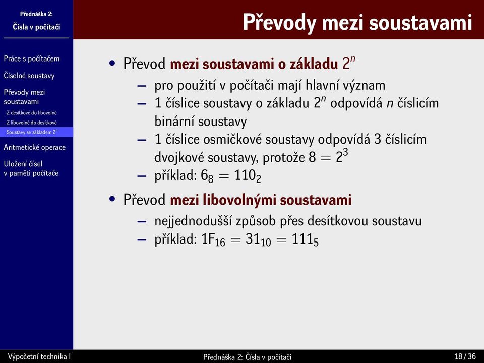 osmičkové soustavy odpovídá 3 číslicím dvojkové soustavy, protože 8 = 2 3 příklad: 6 8 = 110 2 Převod mezi