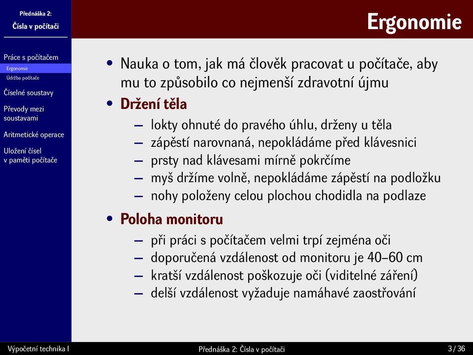 zápěstí na podložku nohy položeny celou plochou chodidla na podlaze Poloha monitoru při práci s počítačem velmi trpí zejména oči doporučená vzdálenost