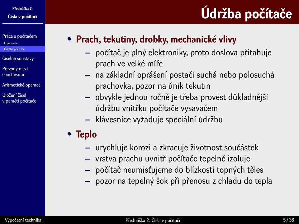 údržbu vnitřku počítače vysavačem klávesnice vyžaduje speciální údržbu Teplo urychluje korozi a zkracuje životnost součástek vrstva prachu uvnitř