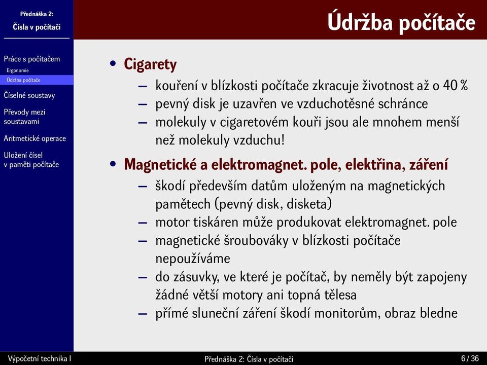 pole, elektřina, záření škodí především datům uloženým na magnetických pamětech (pevný disk, disketa) motor tiskáren může produkovat elektromagnet.