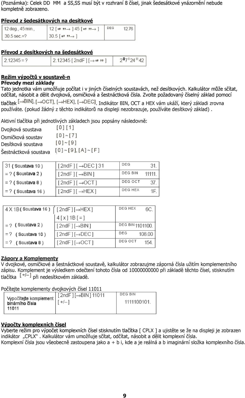 desítkových. Kalkulátor může sčítat, odčítat, násobit a dělit dvojková, osmičková a šestnáctková čísla. Zvolte požadovaný číselný základ pomocí tlačítek.