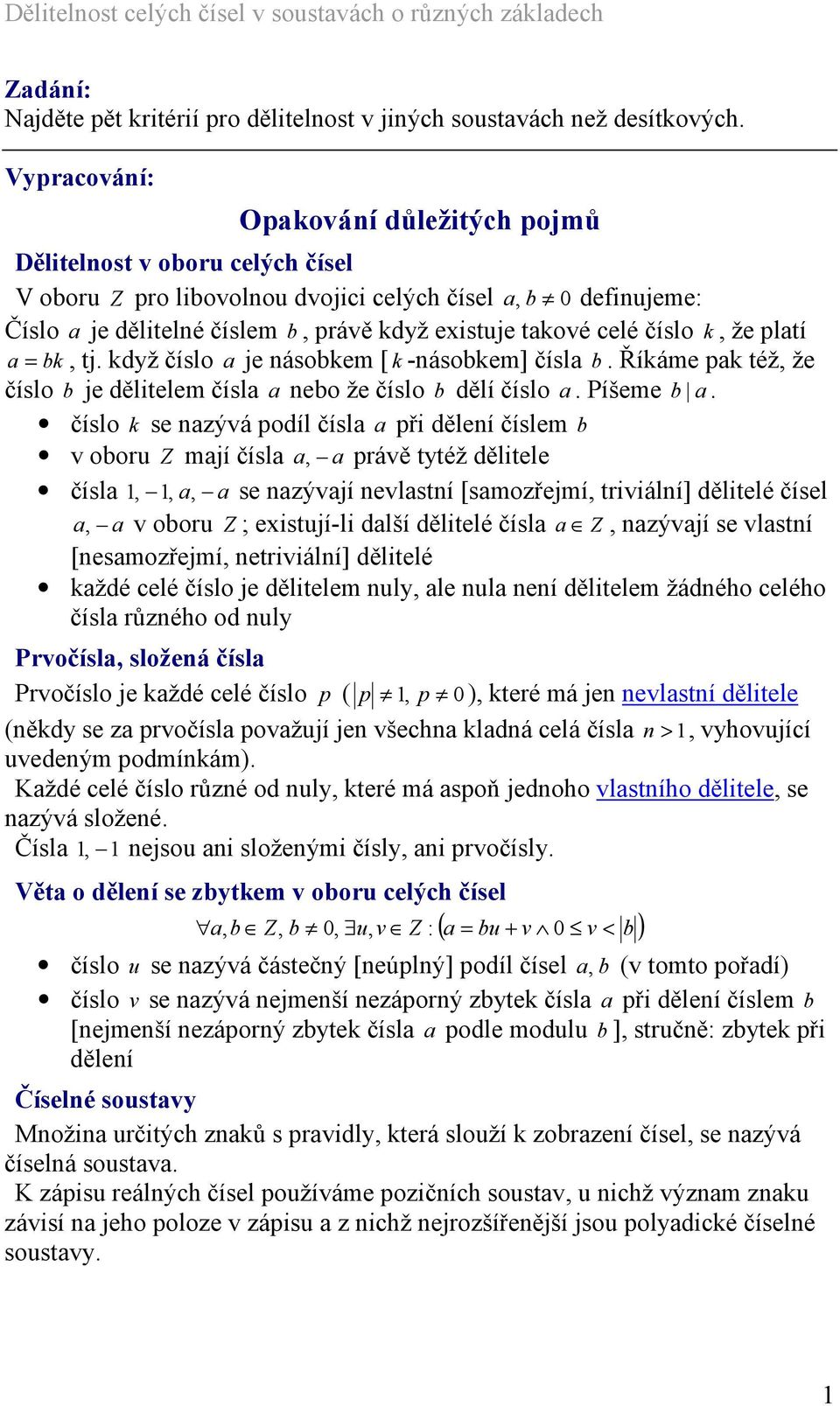 platí a = bk, tj. když číslo a je ásobkem [ k -ásobkem] čísla b. Říkáme pak též, že číslo b je děltelem čísla a ebo že číslo b dělí číslo a. Píšeme b a.