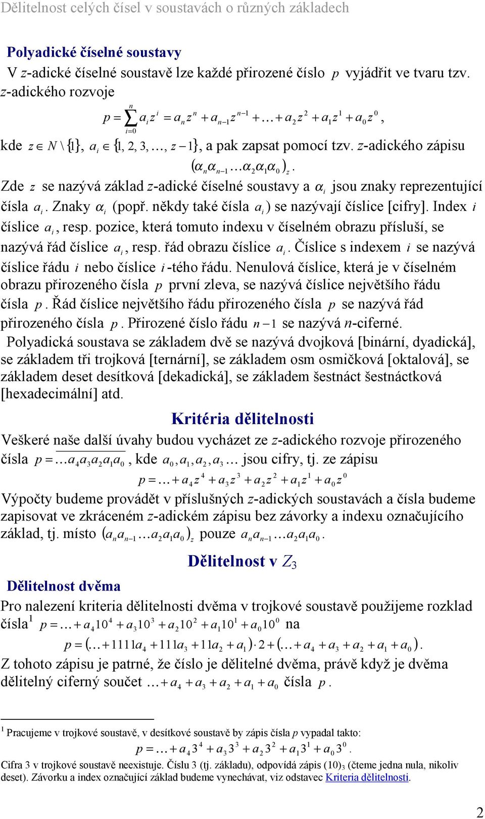 Zde z se azývá základ z-adcké číselé soustavy a α jsou zaky reprezetující čísla a. Zaky α (popř. ěkdy také čísla a ) se azývají číslce [cfry]. Idex číslce a, resp.