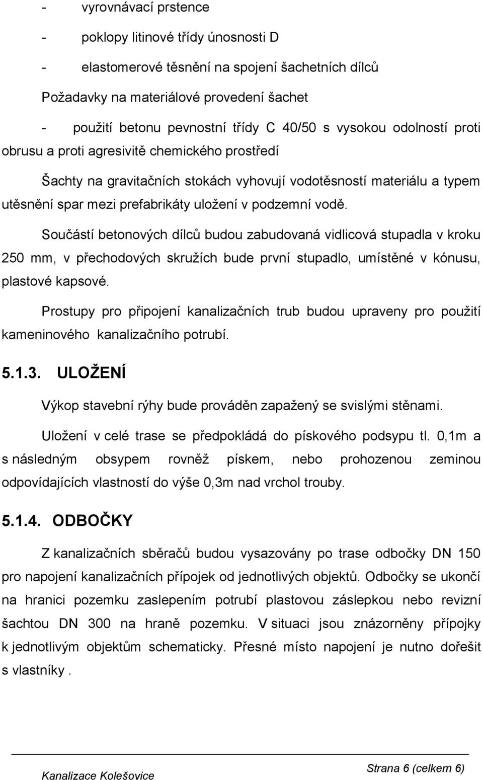 Součástí betonových dílců budou zabudovaná vidlicová stupadla v kroku 250 mm, v přechodových skružích bude první stupadlo, umístěné v kónusu, plastové kapsové.