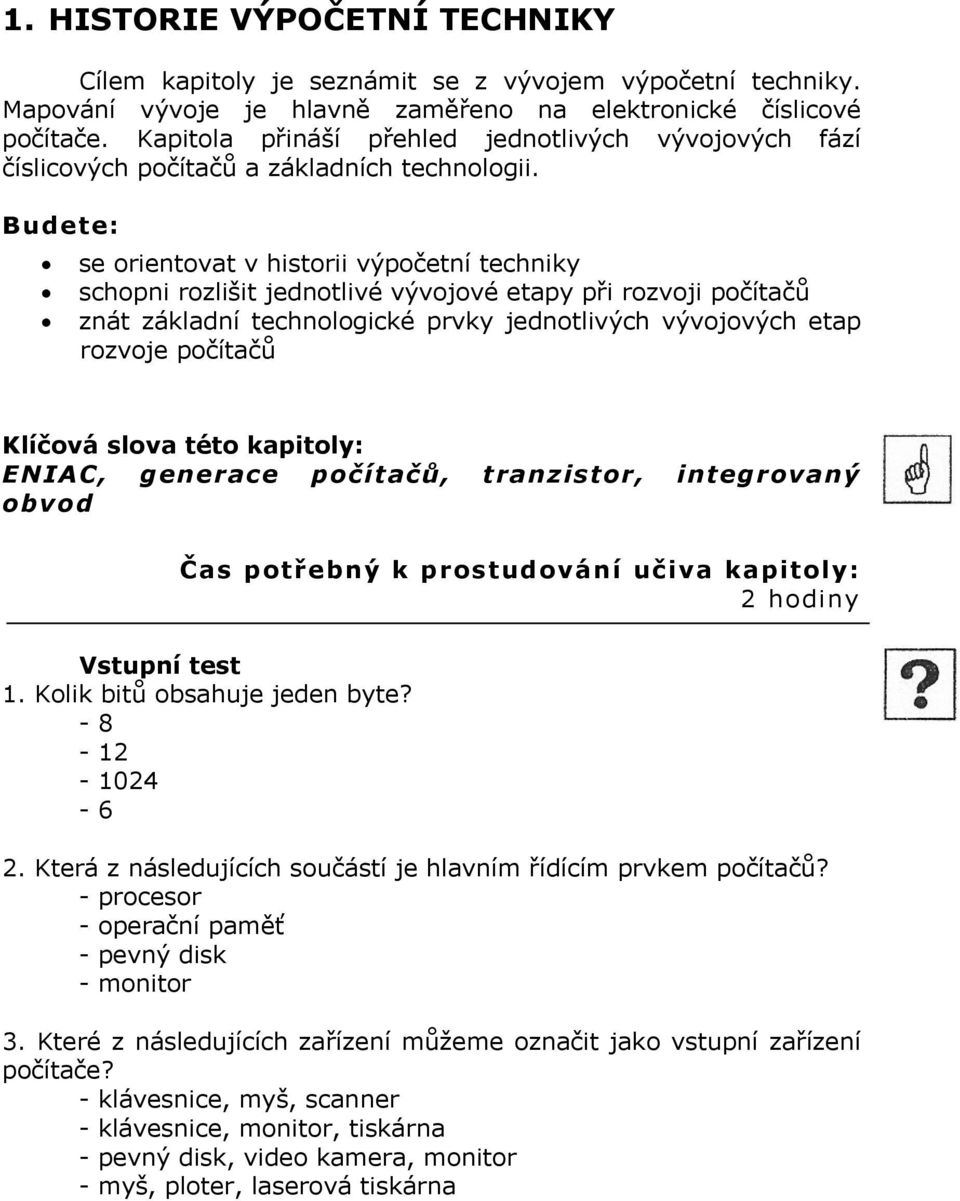 Budete: se orientovat v historii výpočetní techniky schopni rozlišit jednotlivé vývojové etapy při rozvoji počítačů znát základní technologické prvky jednotlivých vývojových etap rozvoje počítačů