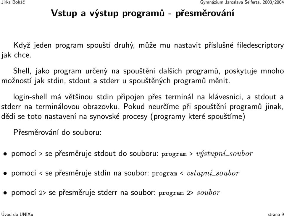 login-shell má většinou stdin připojen přes terminál na klávesnici, a stdout a stderr na terminálovou obrazovku.