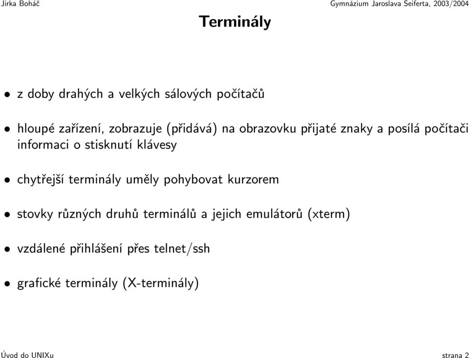 terminály uměly pohybovat kurzorem stovky různých druhů terminálů a jejich emulátorů