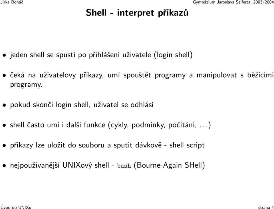 pokud skončí login shell, uživatel se odhlásí shell často umí i další funkce (cykly, podmínky, počítání,.